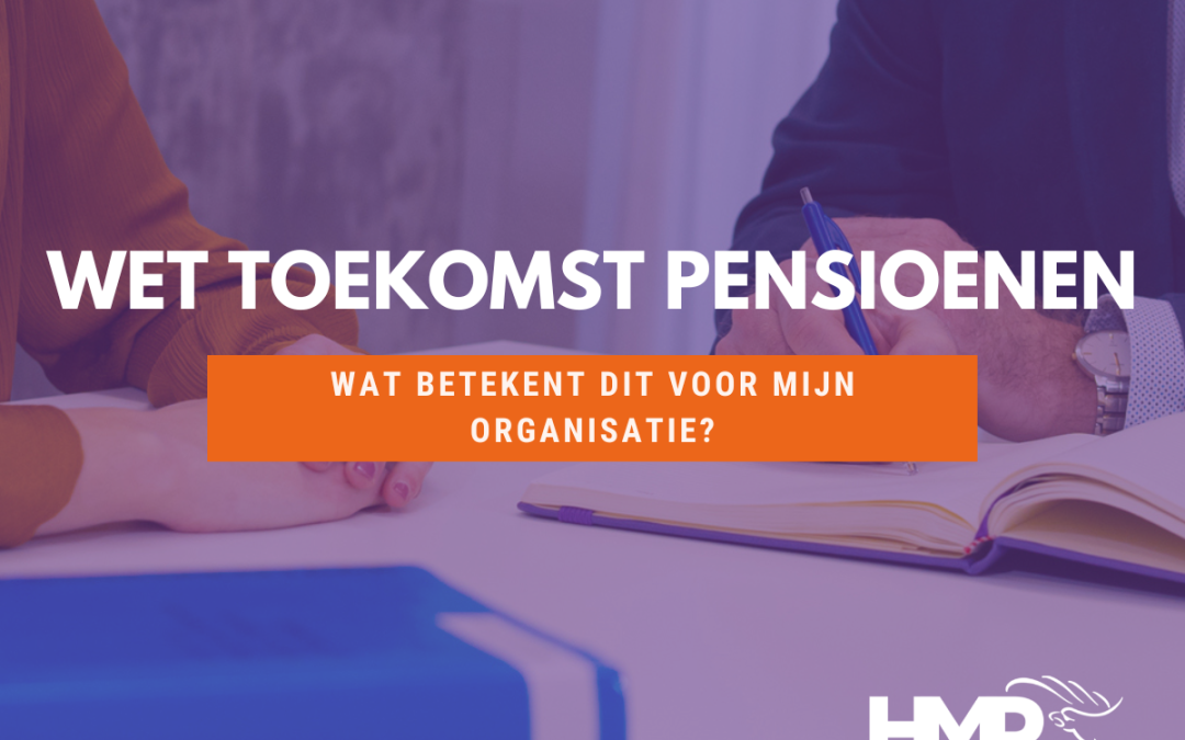 Wet Toekomst Pensioenen: wat betekent dit voor mijn organisatie?